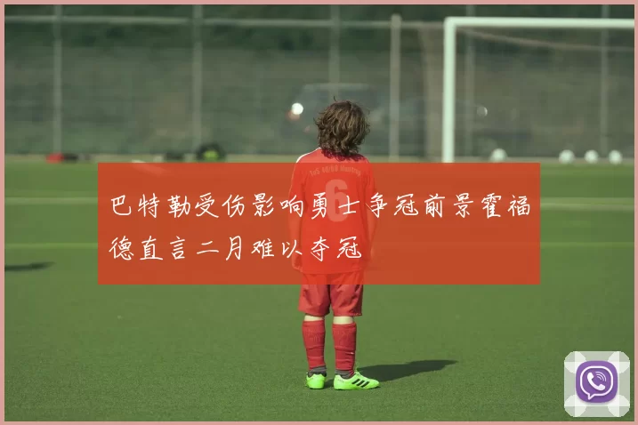 巴特勒受伤影响勇士争冠前景霍福德直言二月难以夺冠